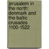 Jerusalem In The North: Denmark And The Baltic Crusades 1100-1522