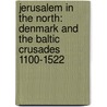 Jerusalem In The North: Denmark And The Baltic Crusades 1100-1522 by C.S. Jensen
