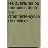 Les Avantures Ou Memoires De La Vie D'Henriette-Sylvie De Moliere door Villedieu