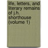 Life, Letters, and Literary Remains of J.H. Shorthouse (Volume 1) by Joseph Henry Shorthouse