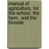 Manual of Agriculture, for the School, the Farm, and the Fireside