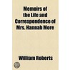 Memoirs Of The Life And Correspondence Of Mrs. Hannah More (1834) door William Roberts