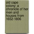 Old Cape Colony; A Chronicle of Her Men and Houses from 1652-1806