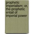 Prophetic Imperialism; Or, the Prophetic Entail of Imperial Power