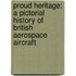 Proud Heritage: A Pictorial History Of British Aerospace Aircraft