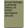 Proud Heritage: A Pictorial History Of British Aerospace Aircraft door Phil Coulson