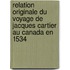 Relation Originale Du Voyage De Jacques Cartier Au Canada En 1534
