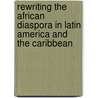 Rewriting the African Diaspora in Latin America and the Caribbean by Robert Adams