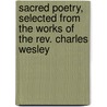 Sacred Poetry, Selected from the Works of the Rev. Charles Wesley door Charles Wesley