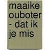Maaike Ouboter - dat ik je mis door Onbekend