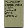 The Complete Poetical Works Of John Greenleaf Whittier (Volume 2) door John Greenleaf Whittier