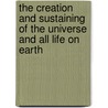 The Creation and Sustaining of the Universe and All Life on Earth door Glen E. Robinson