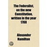 The Federalist, on the New Constitution, Written in the Year 1788 door James Madison