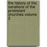 The History of the Variations of the Protestant Churches Volume 2 door Levinius Brown