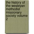 The History of the Wesleyan Methodist Missionary Society Volume 2
