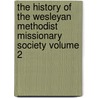 The History of the Wesleyan Methodist Missionary Society Volume 2 door William West Holdsworth
