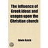 The Influence Of Greek Ideas And Usages Upon The Christian Church