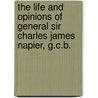 The Life And Opinions Of General Sir Charles James Napier, G.C.B. door William Francis Patrick Napier