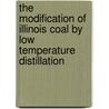The Modification of Illinois Coal by Low Temperature Distillation door Samuel Wilson Parr