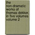 The Non-Dramatic Works of Thomas Dekker. in Five Volumes Volume 2