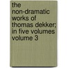 The Non-Dramatic Works of Thomas Dekker; In Five Volumes Volume 3 door Thomas Dekker