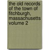 The Old Records of the Town of Fitchburgh, Massachusetts Volume 2 door Walter A. B 1846 Davis