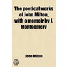 The Poetical Works of John Milton, with a Memoir by J. Montgomery by John Milton