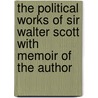 The Political Works of Sir Walter Scott with Memoir of the Author by Professor Walter Scott