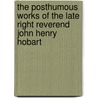 The Posthumous Works of the Late Right Reverend John Henry Hobart by William Berrian
