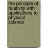 The Principle of Relativity with Applications to Physical Science by Alfred North Whitehead