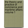 The Theory and Practice of Commerce and Maritime Affairs Volume 1 by Gernimo De Uztriz