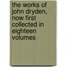 The Works of John Dryden, Now First Collected in Eighteen Volumes door John Dryden