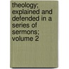 Theology; Explained and Defended in a Series of Sermons; Volume 2 door Timothy Dwight