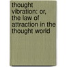 Thought Vibration: Or, The Law Of Attraction In The Thought World door William Walker Atkinson