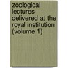 Zoological Lectures Delivered at the Royal Institution (Volume 1) door George Shaw