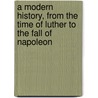a Modern History, from the Time of Luther to the Fall of Napoleon door John Lord