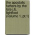 the Apostolic Fathers by the Late J.B. Lightfoot (Volume 1, Pt.1)