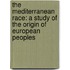 the Mediterranean Race: a Study of the Origin of European Peoples