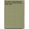 the Negro in Pennsylvania, Slavery--Servitude-Freedom, 1639-1861 door Edward Raymond Turner