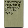 A Discovery Of The Author Of The Letters Of Junius [By J. Taylor]. door John Taylor