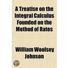 A Treatise on the Integral Calculus Founded on the Method of Rates door William Woolsey Johnson