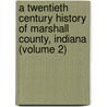 A Twentieth Century History Of Marshall County, Indiana (Volume 2) door Daniel McDonald