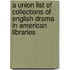 A Union List of Collections of English Drama in American Libraries