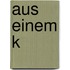 Aus einem K