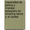 Capacidad de Pesca y Manejo Pesquero En America Latina y El Caribe door Food and Agriculture Organization of the United Nations