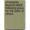 Christianity Beyond Belief: Following Jesus for the Sake of Others door Todd D. Hunter