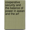 Cooperative Security And The Balance Of Power In Asean And The Arf by Ralf Emmers