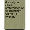 Diversity In Career Preferences Of Future Health Workers In Rwanda door Tomas Lievens