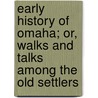 Early History of Omaha; Or, Walks and Talks Among the Old Settlers by Alfred Rasmus Sorenson