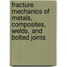 Fracture Mechanics of Metals, Composites, Welds, and Bolted Joints door Bahram Farahmand